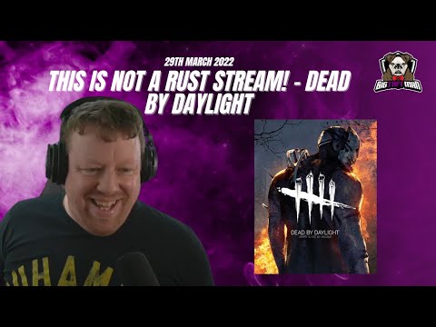 This is not a rust stream! - Dead by Daylight - BigTaffMan Stream VOD 29/3/22